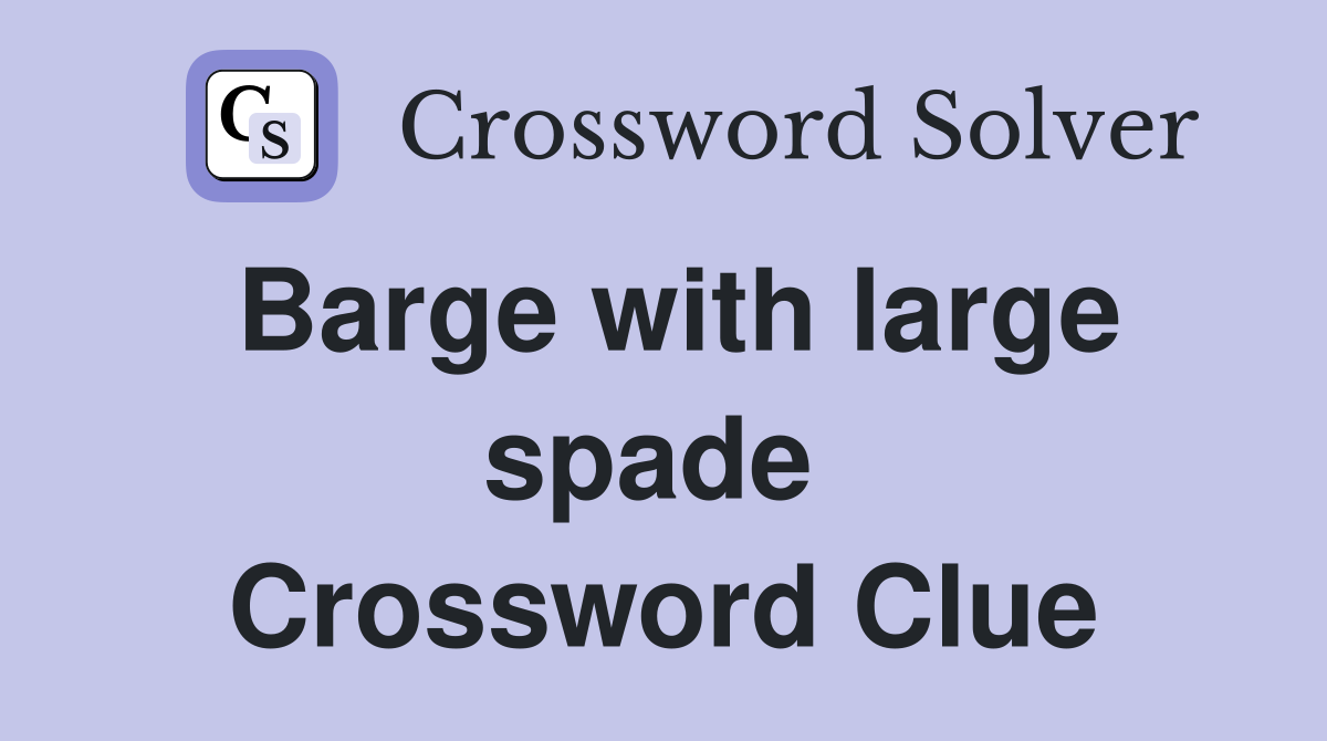 Barge with large spade  Crossword Clue