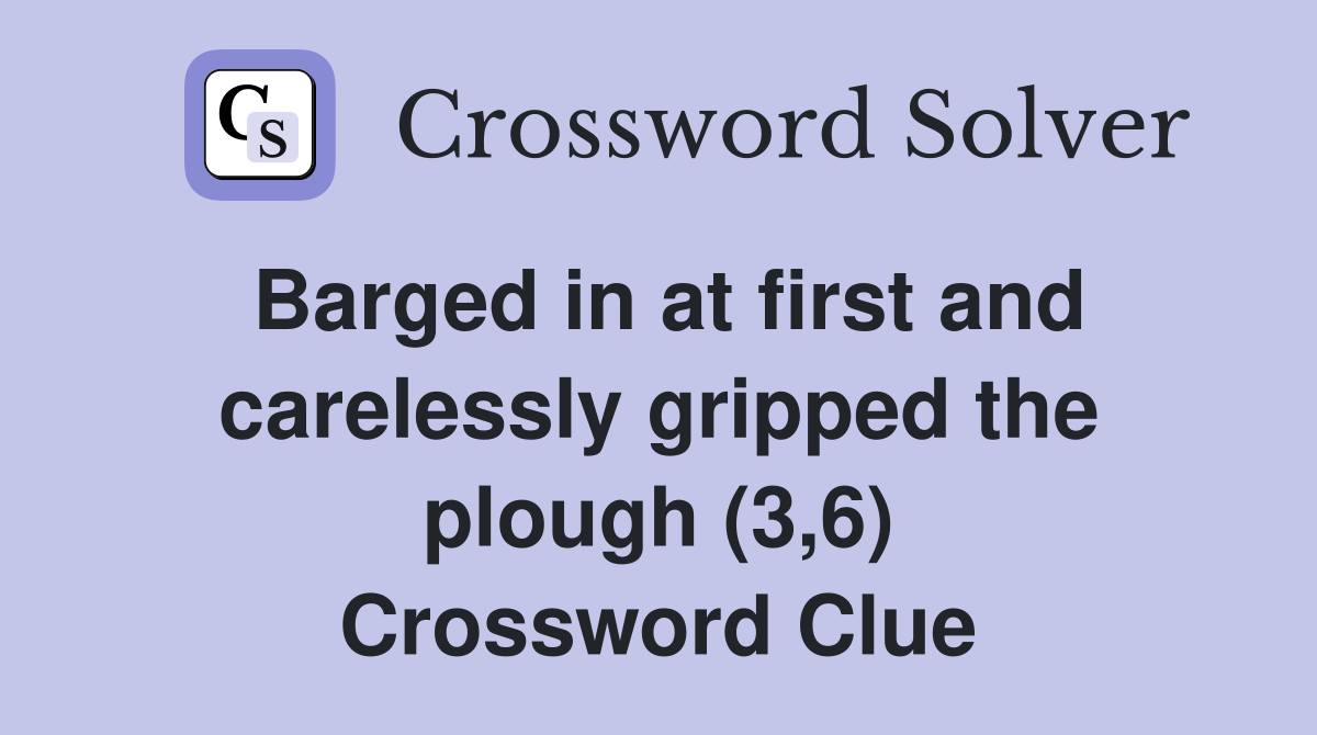 Barged in at first and carelessly gripped the plough (3,6) Crossword Clue