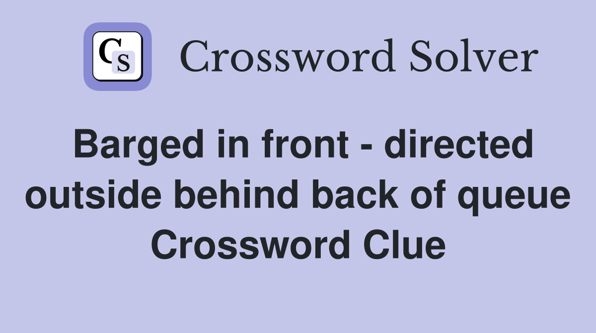Barged in front - directed outside behind back of queue Crossword Clue