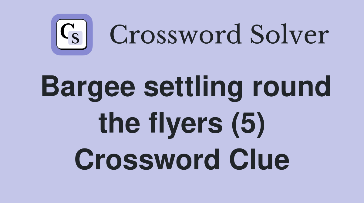 Bargee settling round the flyers (5) Crossword Clue