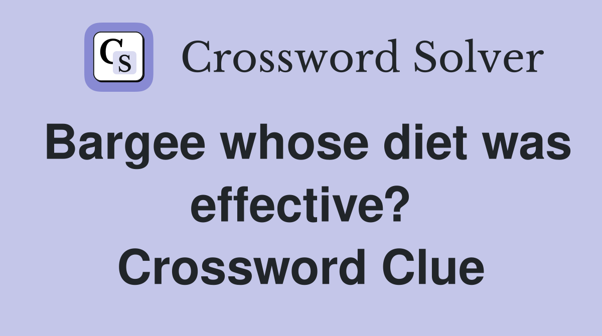 Bargee whose diet was effective? Crossword Clue