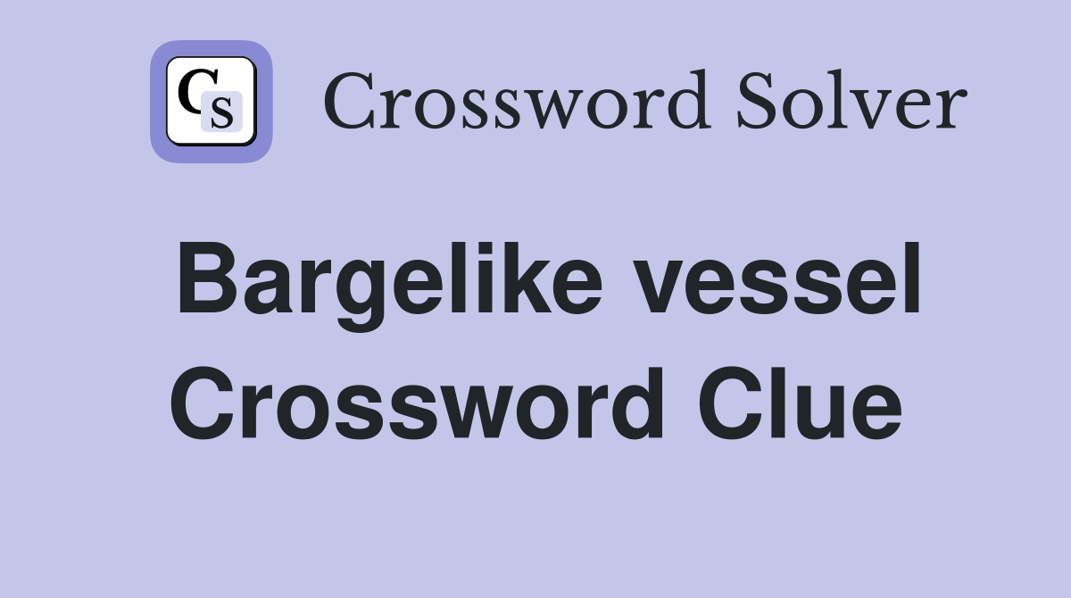 Bargelike vessel Crossword Clue