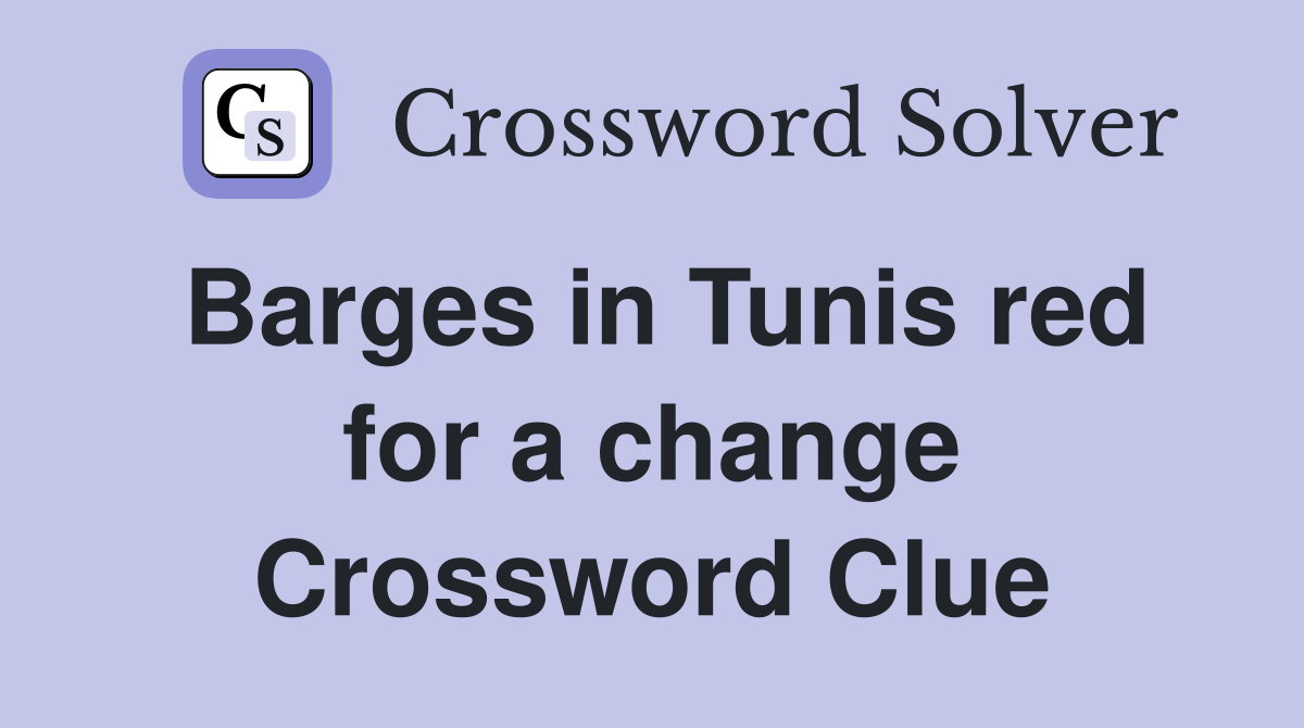 Barges in Tunis red for a change Crossword Clue