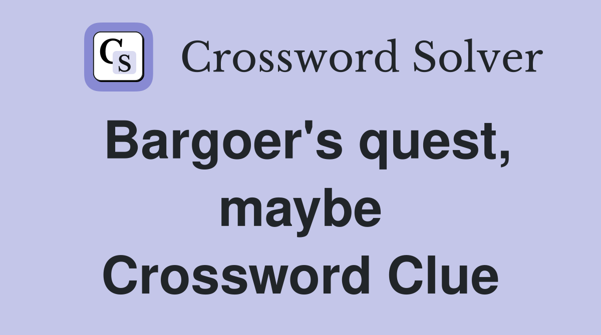 Bargoer's quest, maybe Crossword Clue