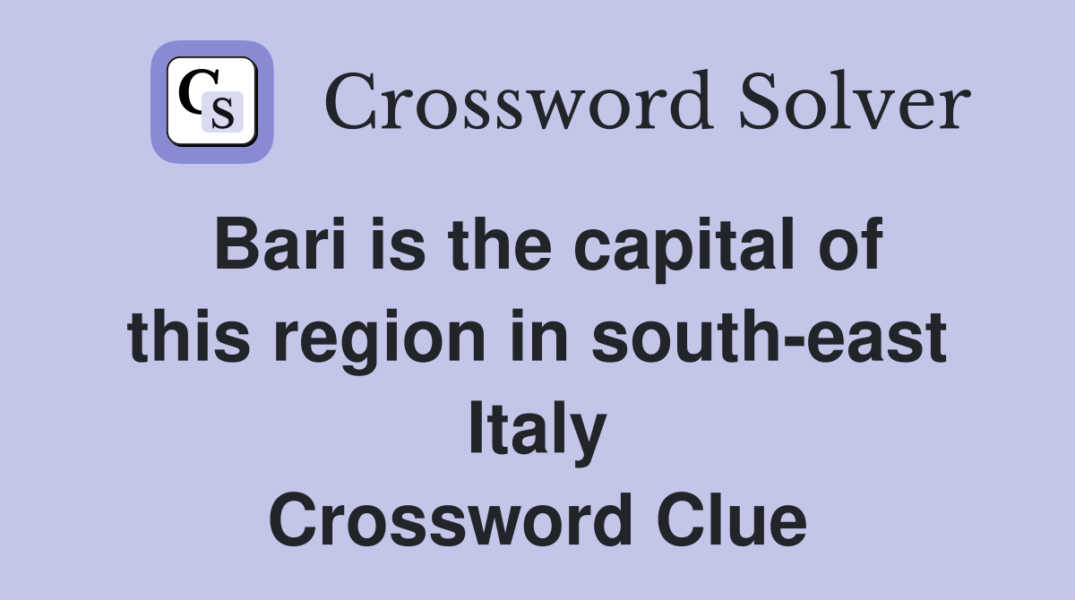 Bari is the capital of this region in south-east Italy Crossword Clue