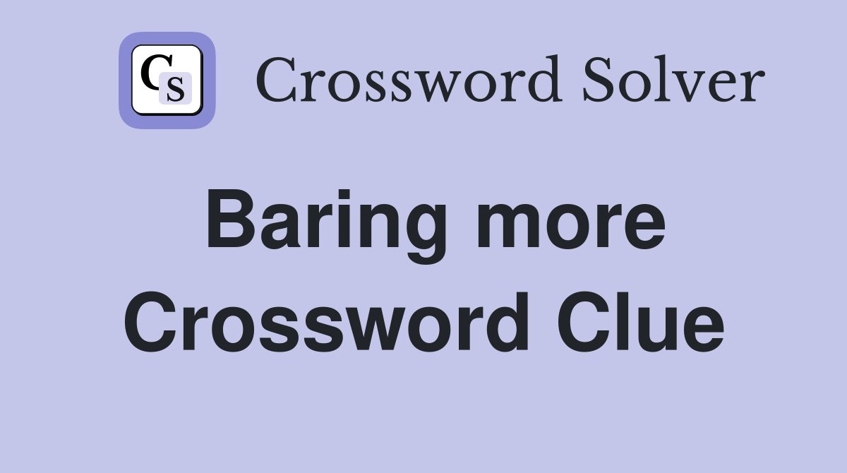 Baring more Crossword Clue