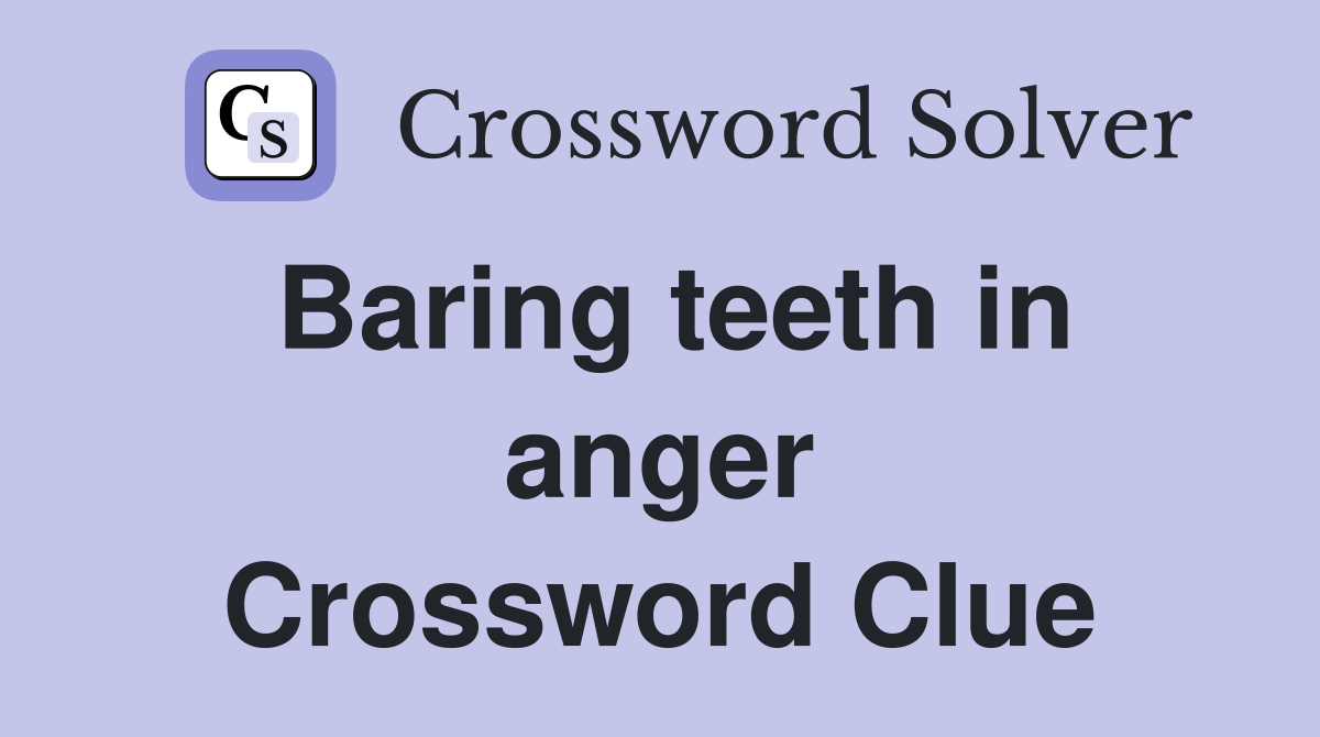 Baring teeth in anger Crossword Clue