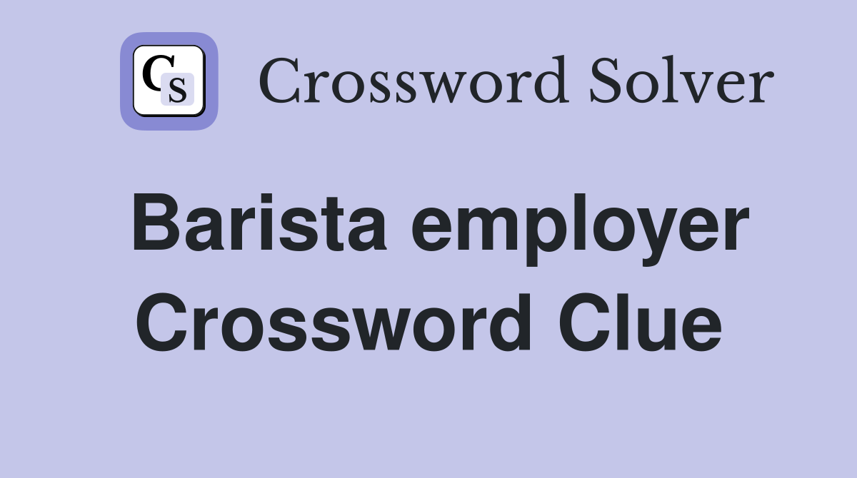 Barista employer Crossword Clue