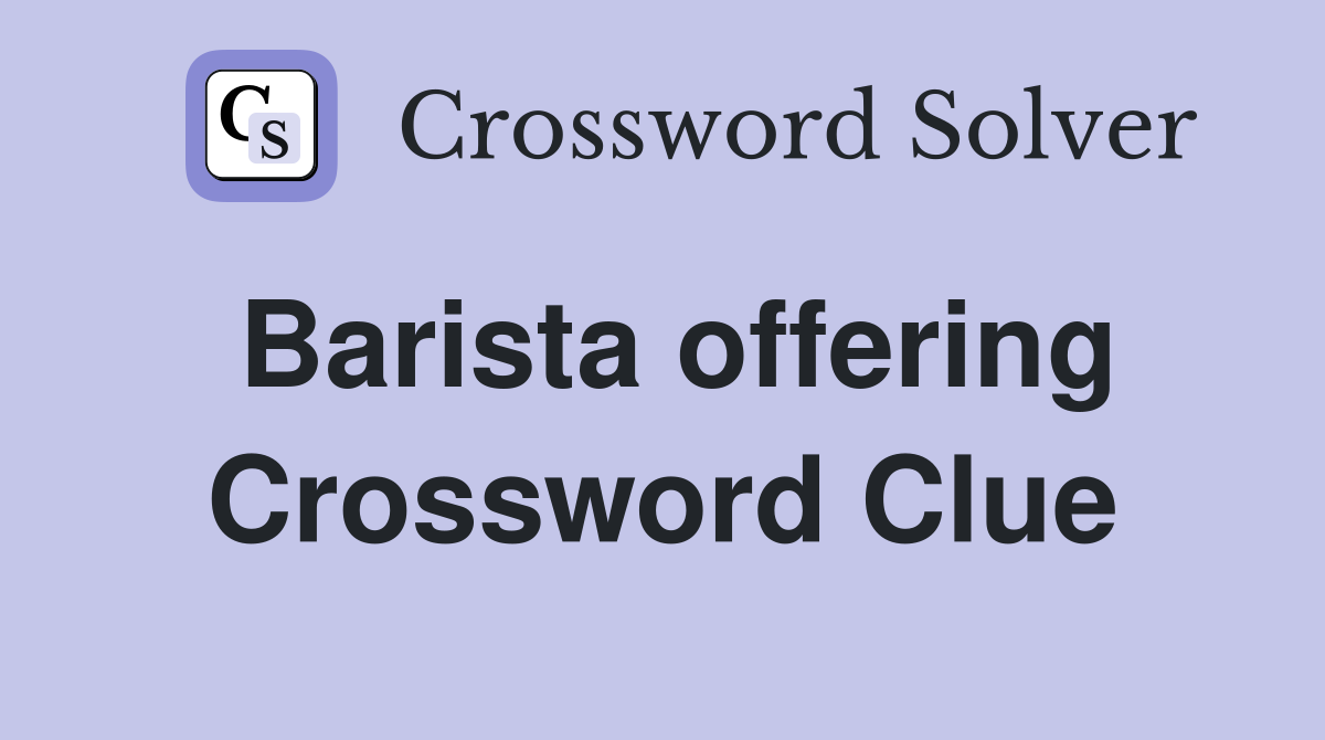 Barista offering Crossword Clue