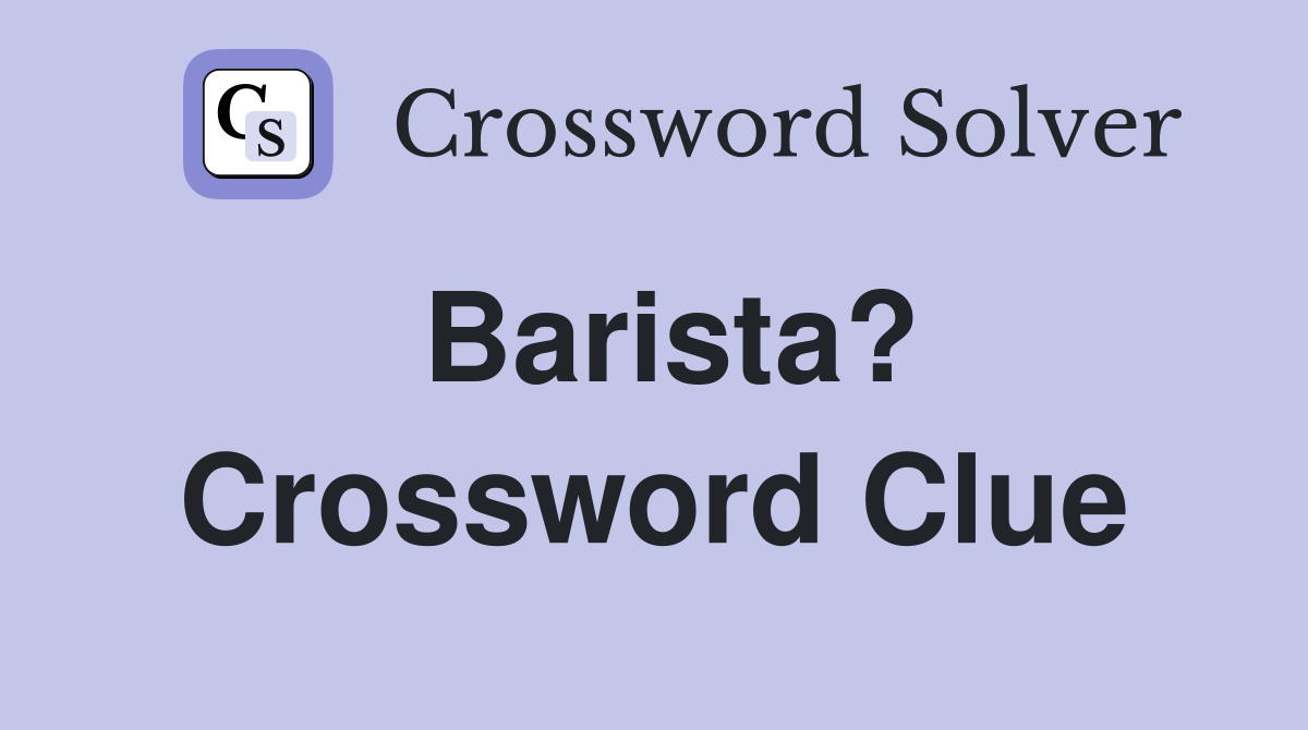 Barista? Crossword Clue