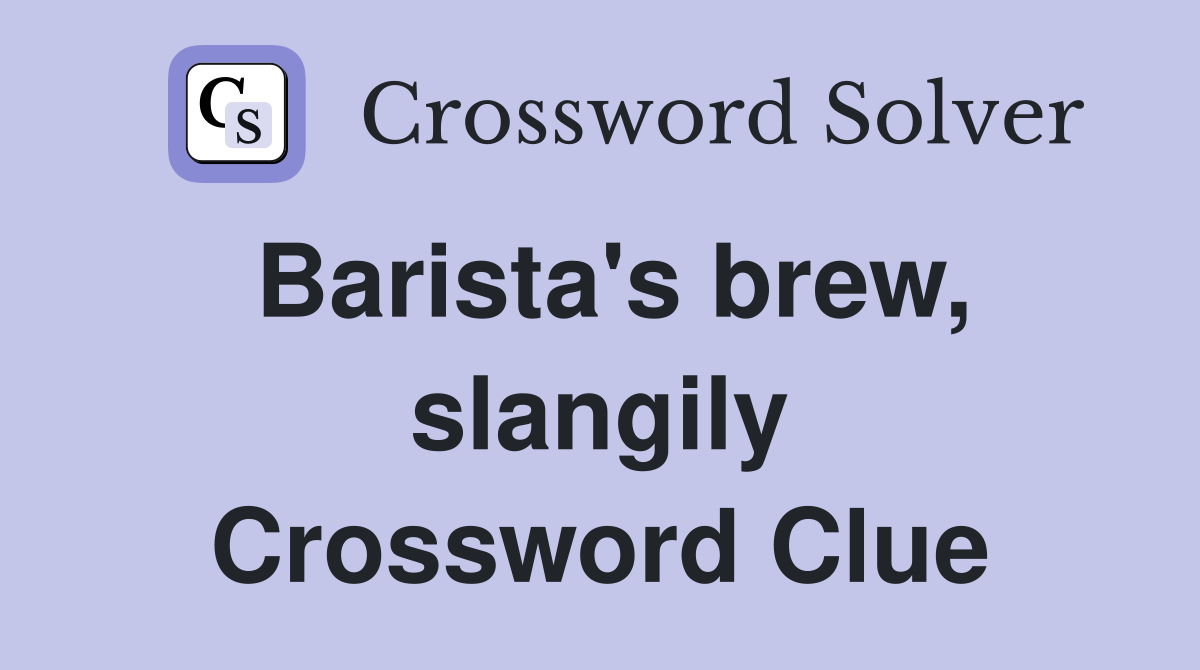 Barista's brew, slangily Crossword Clue