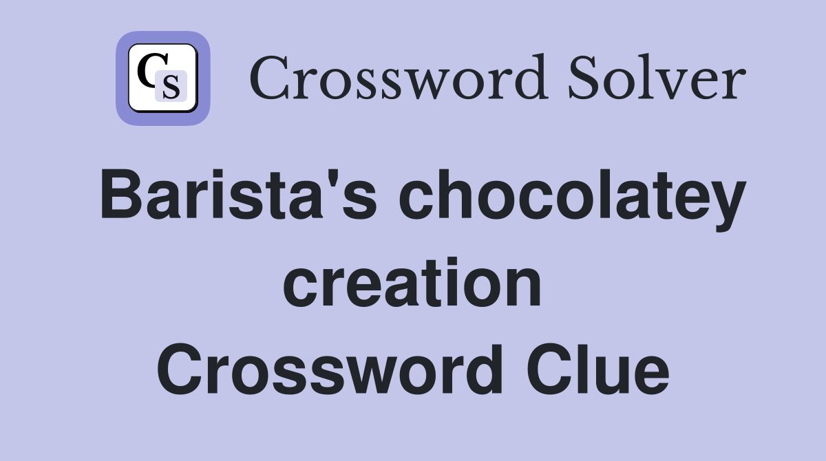 Barista's chocolatey creation Crossword Clue