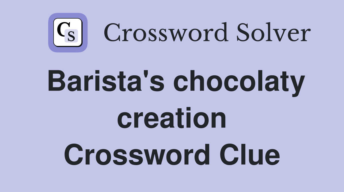 Barista's chocolaty creation Crossword Clue