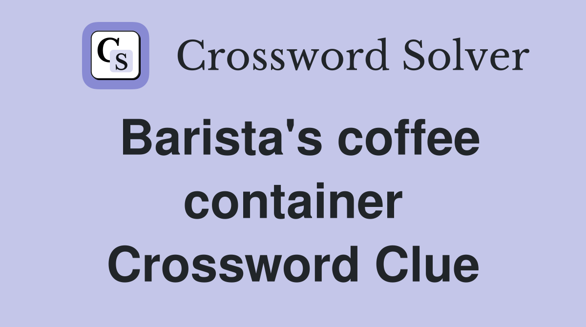 Barista's coffee container Crossword Clue