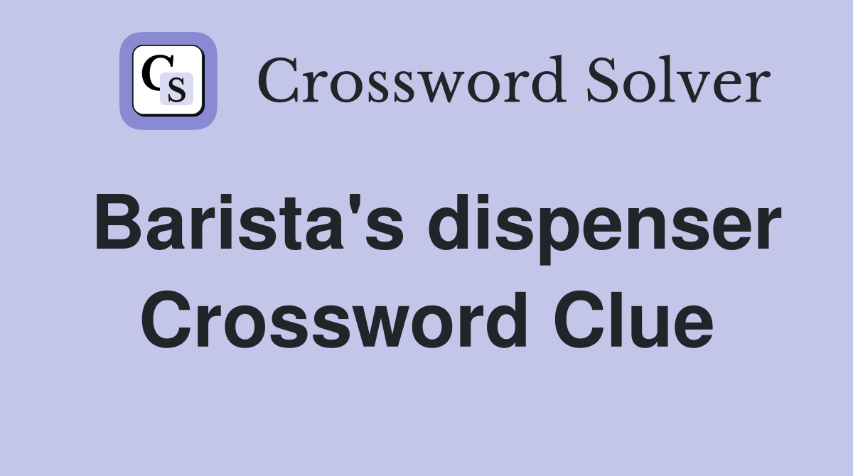 Barista #39 s dispenser Crossword Clue Answers Crossword Solver