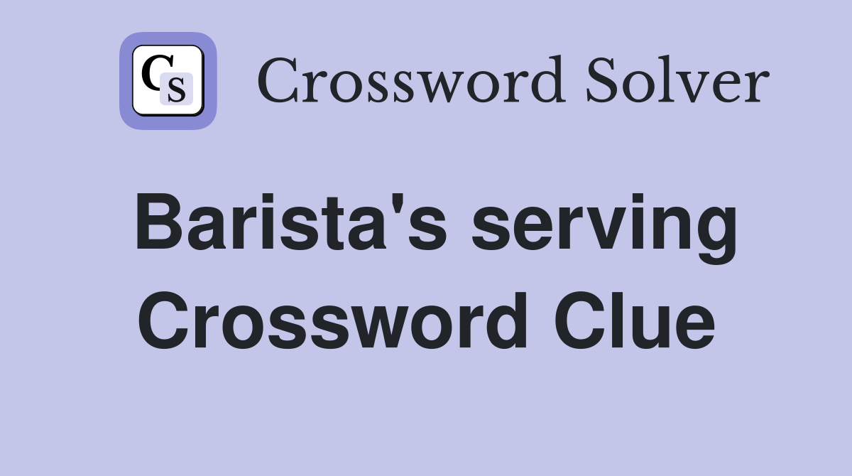 Barista's serving Crossword Clue