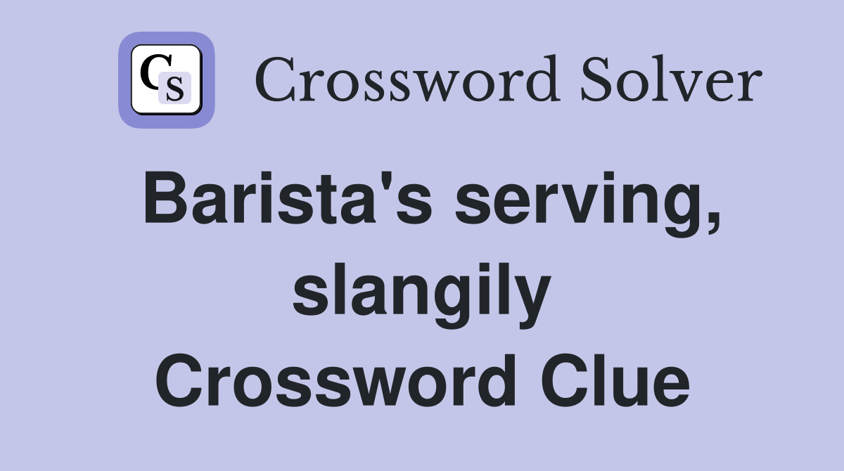 Barista's serving, slangily Crossword Clue