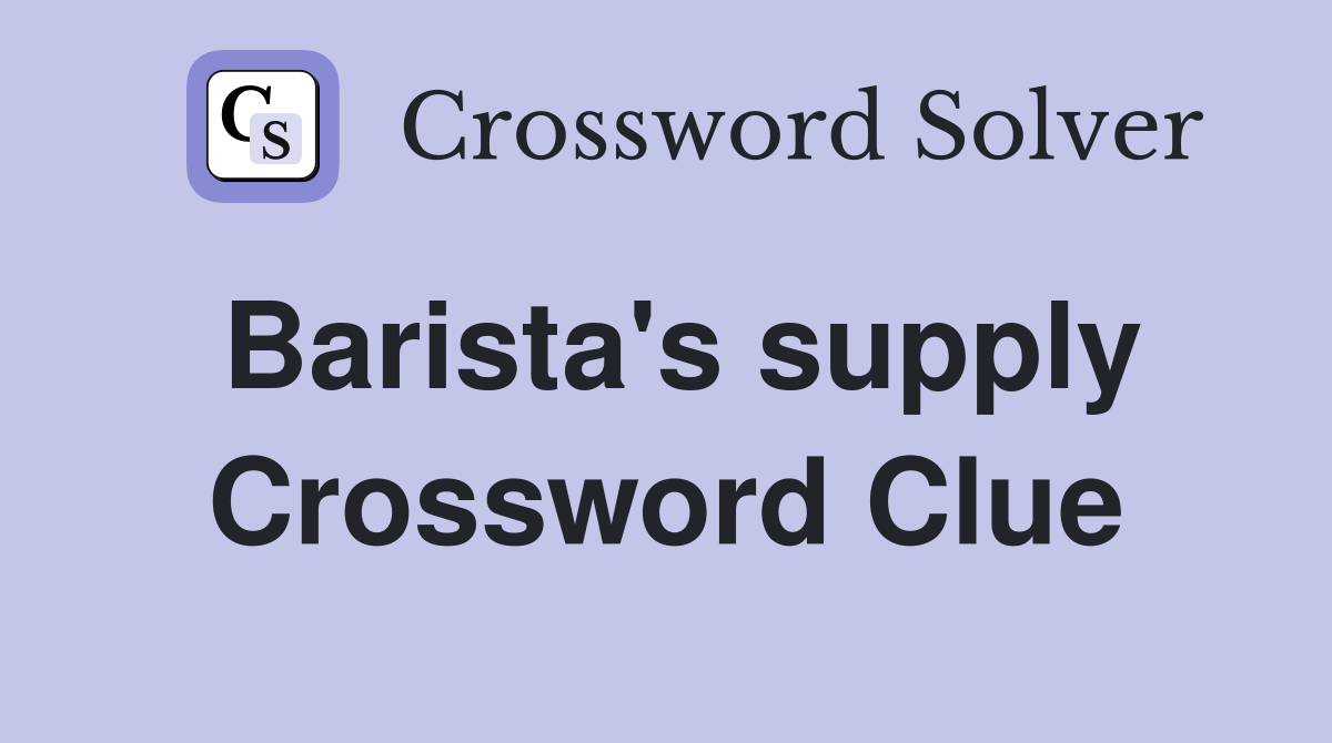 Barista's supply Crossword Clue