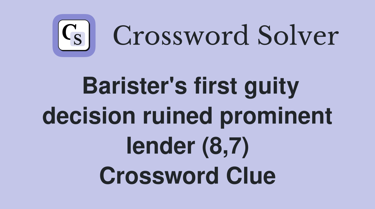 Barister's first guity decision ruined prominent lender (8,7) Crossword Clue
