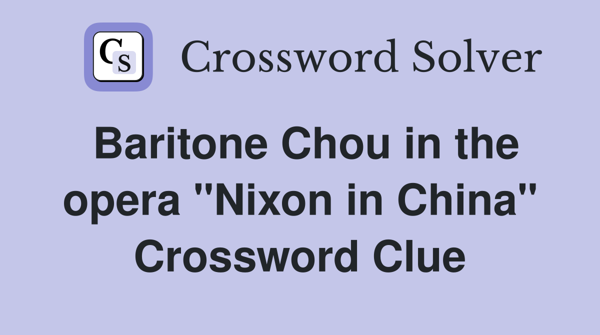 Baritone Chou in the opera "Nixon in China" Crossword Clue