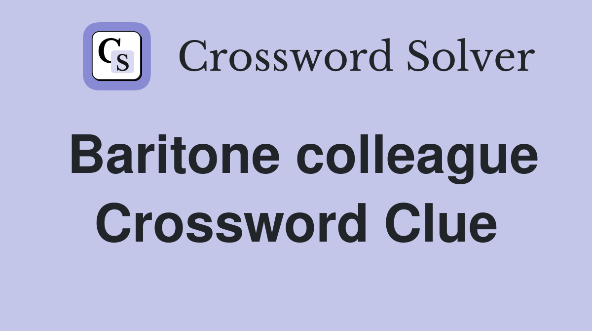 Baritone colleague Crossword Clue