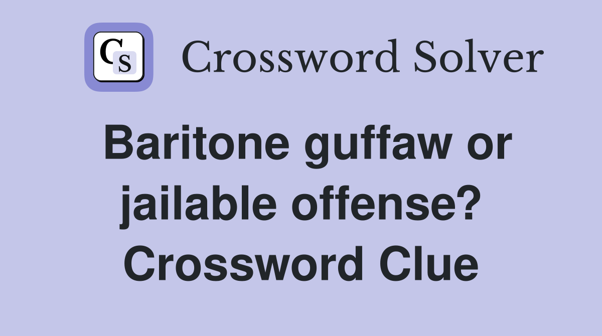 Baritone guffaw or jailable offense? Crossword Clue