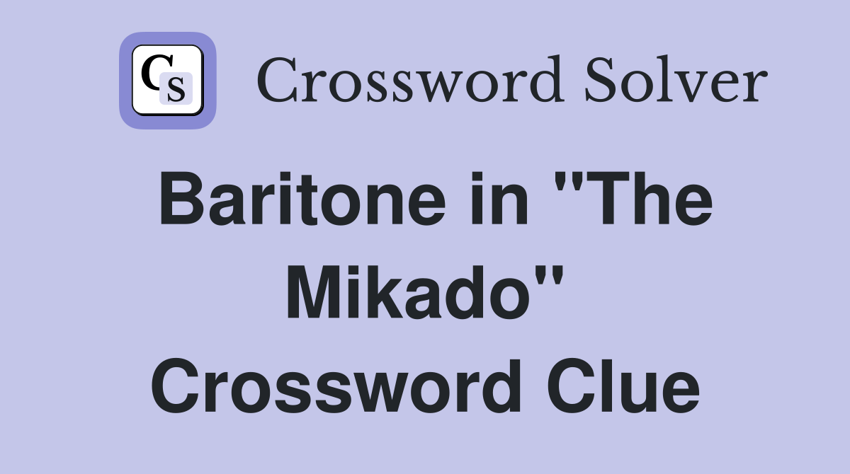 Baritone in "The Mikado" Crossword Clue