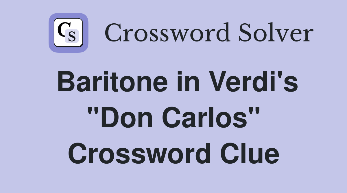 Baritone in Verdi's "Don Carlos" Crossword Clue