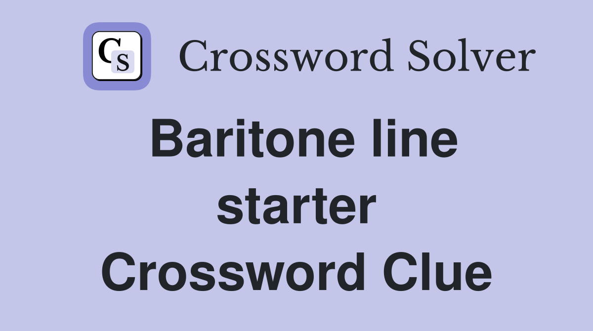 Baritone line starter Crossword Clue