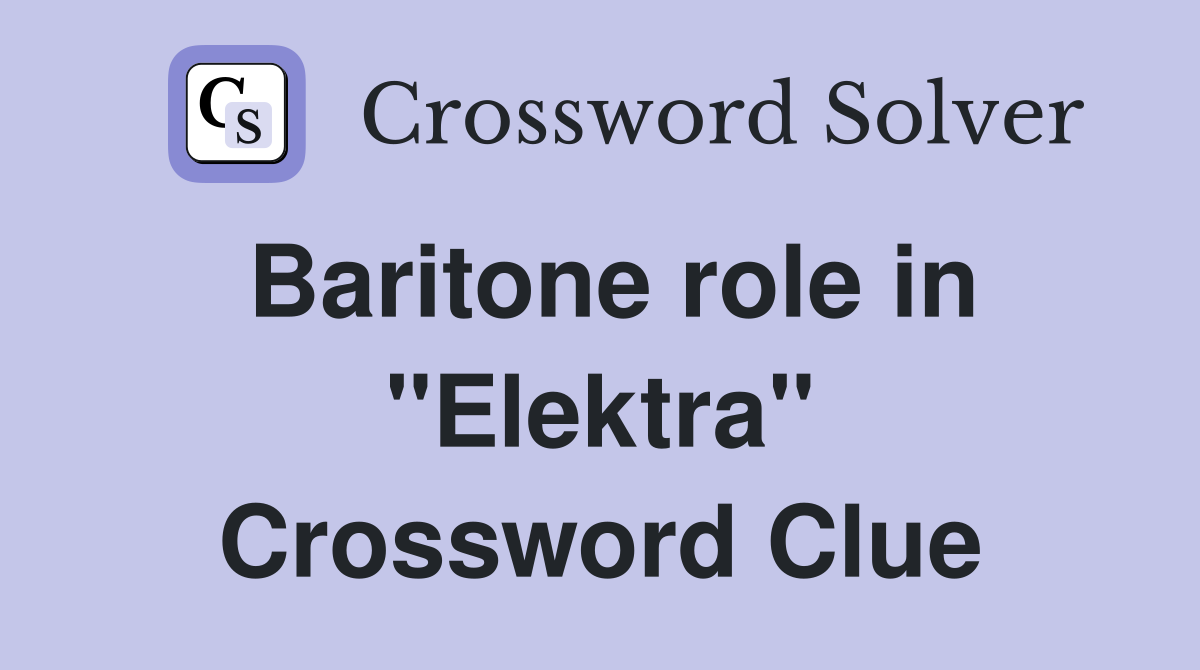 Baritone role in "Elektra" Crossword Clue