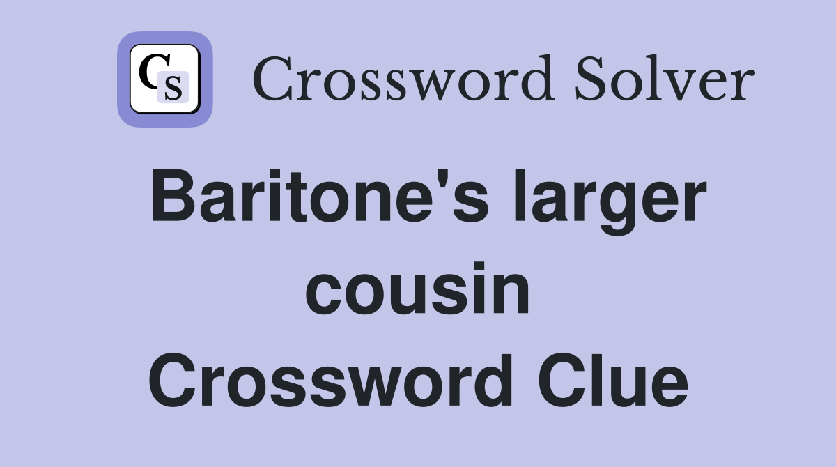 Baritone's larger cousin Crossword Clue