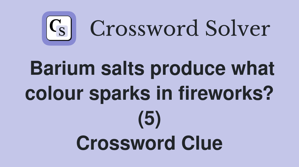 Barium salts produce what colour sparks in fireworks? (5) Crossword Clue