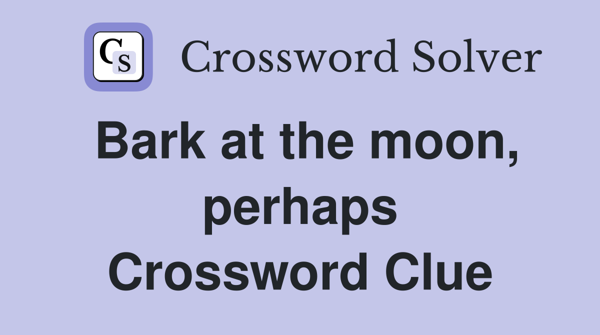 Bark at the moon, perhaps Crossword Clue