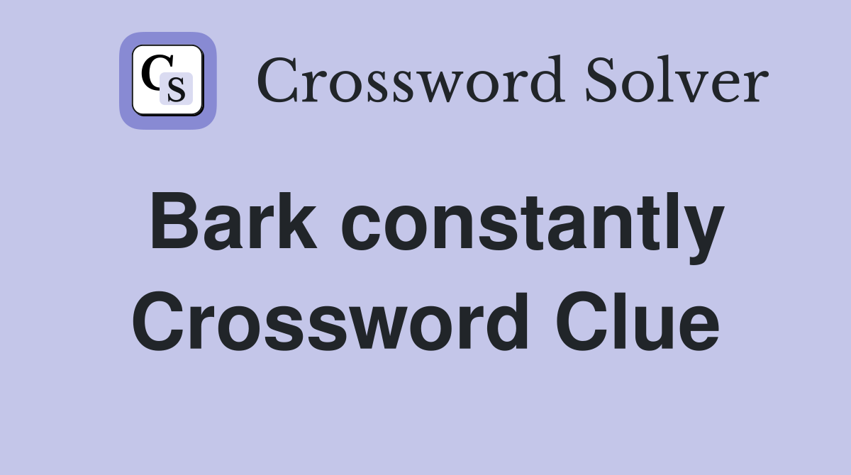 Bark constantly Crossword Clue