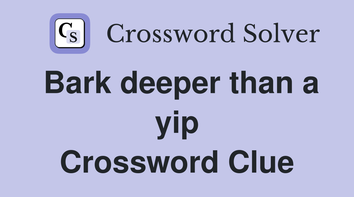 Bark deeper than a yip Crossword Clue