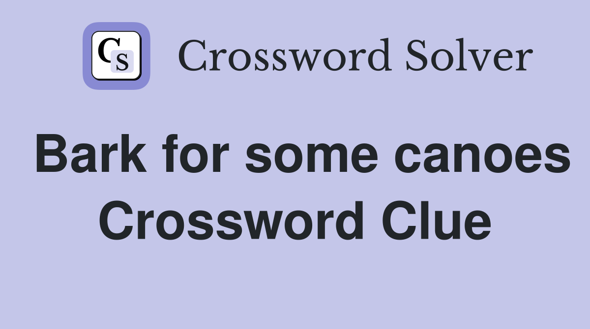 Bark for some canoes Crossword Clue