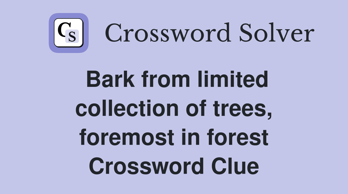 Bark from limited collection of trees, foremost in forest Crossword Clue