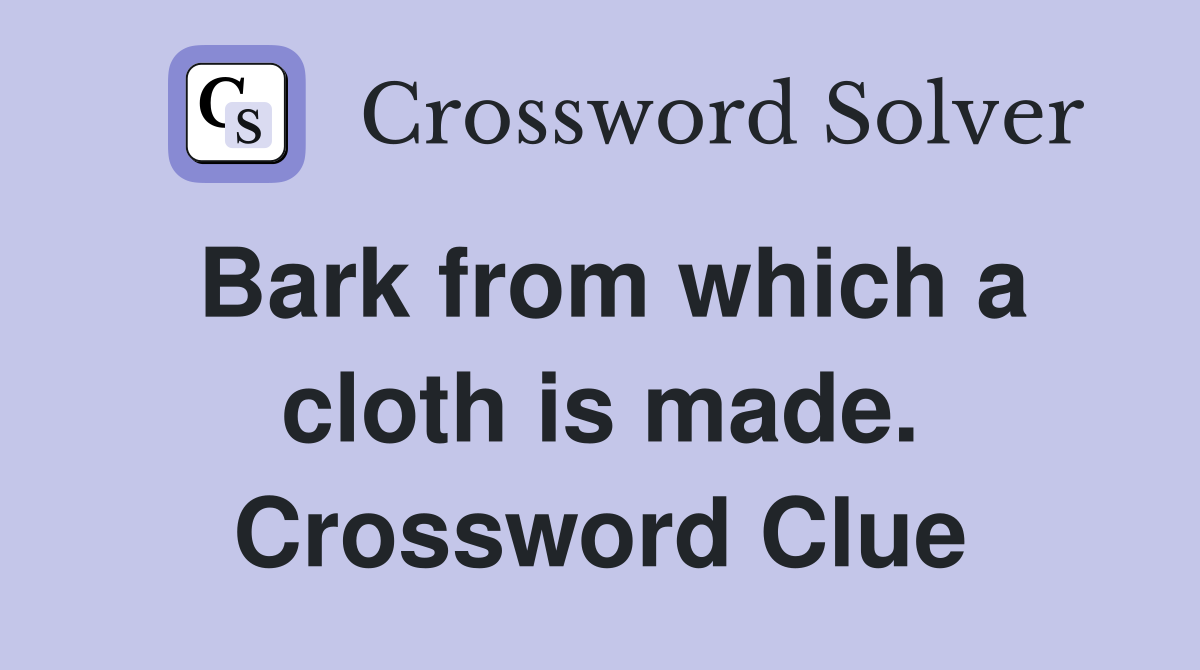 Bark from which a cloth is made. Crossword Clue