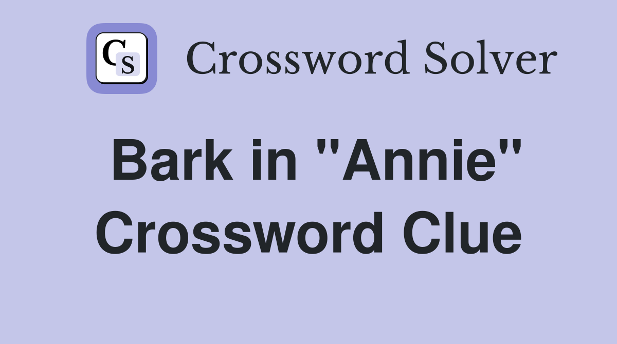 Bark in "Annie" Crossword Clue