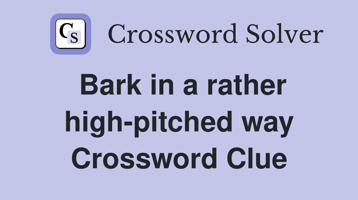 Bark in a rather high-pitched way Crossword Clue