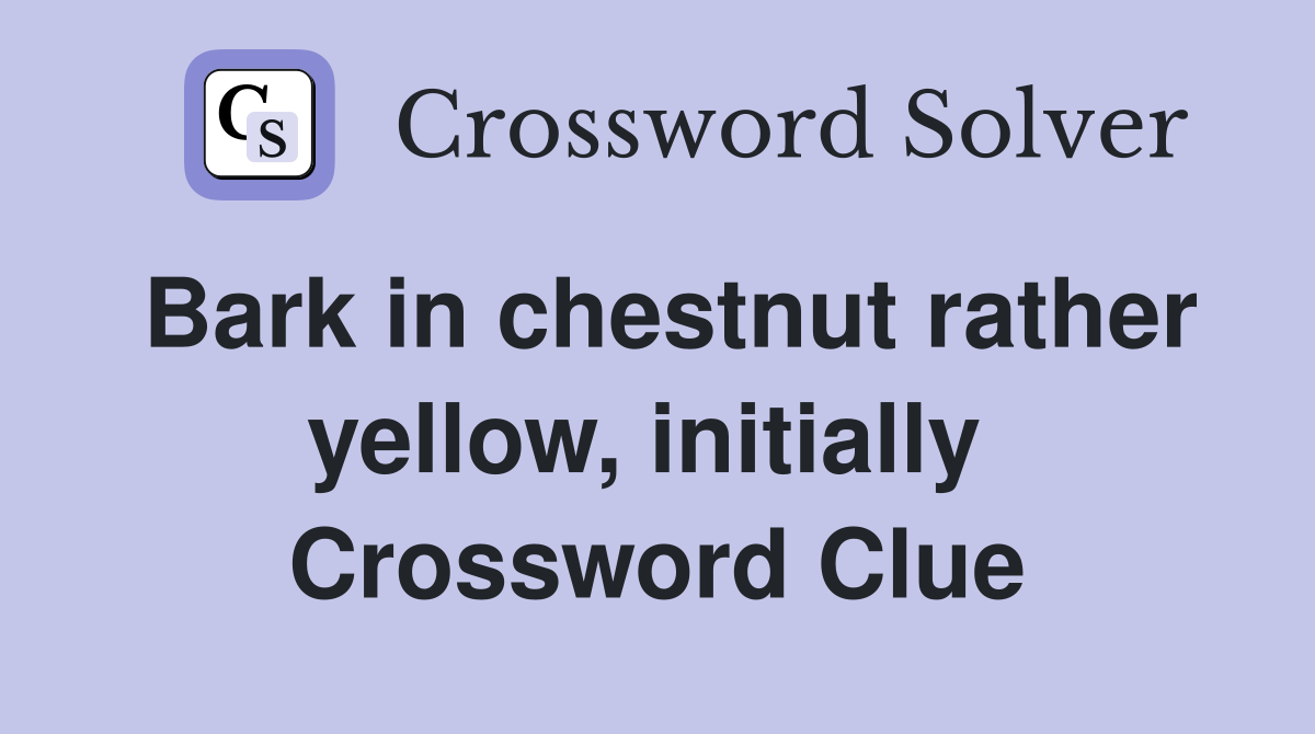 Bark in chestnut rather yellow, initially  Crossword Clue