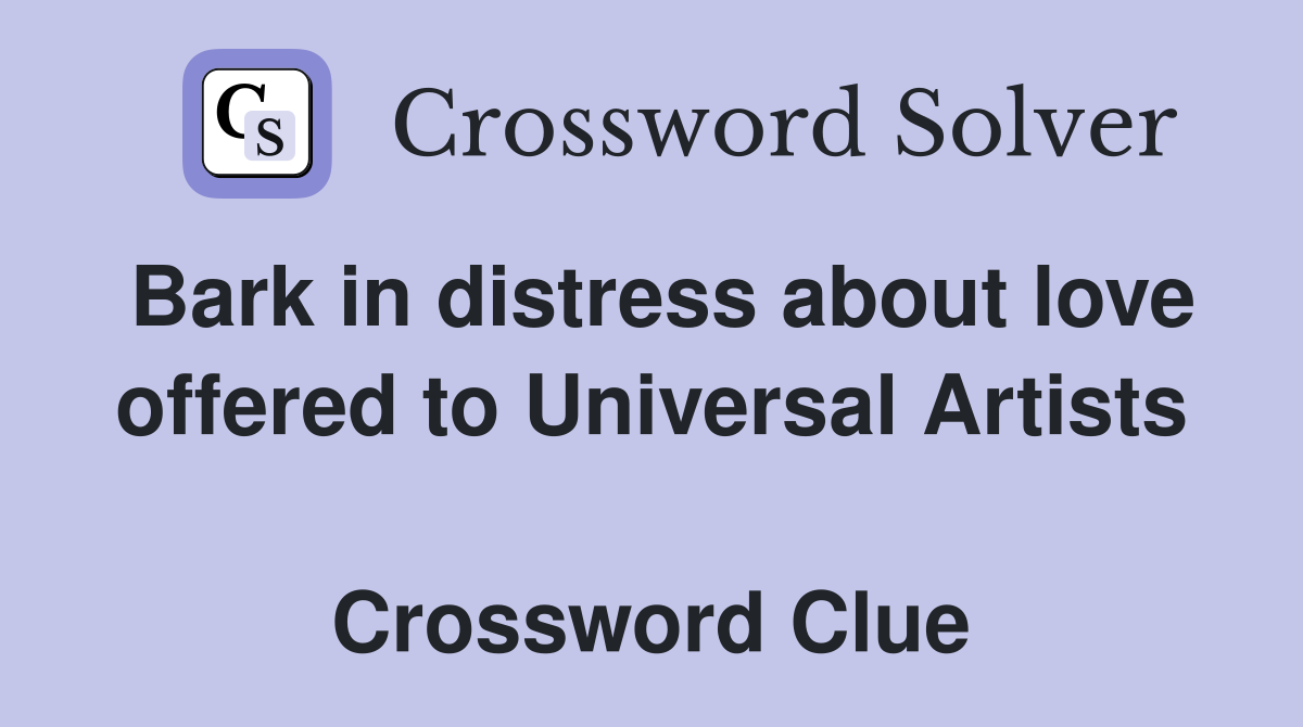 Bark in distress about love offered to Universal Artists  Crossword Clue