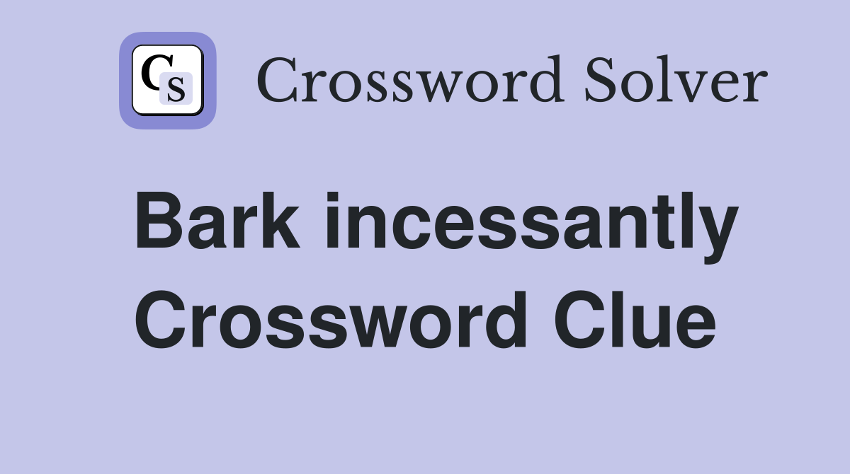 Bark incessantly Crossword Clue