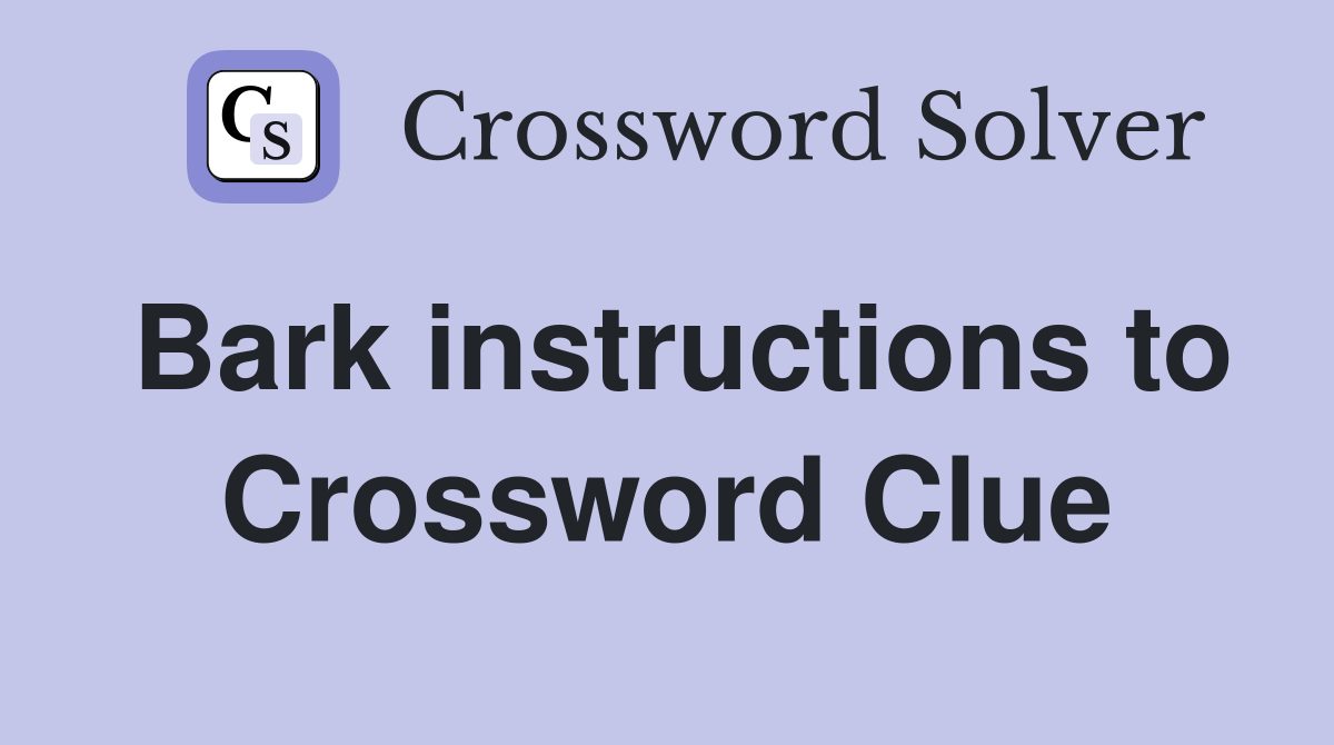 Bark instructions to Crossword Clue