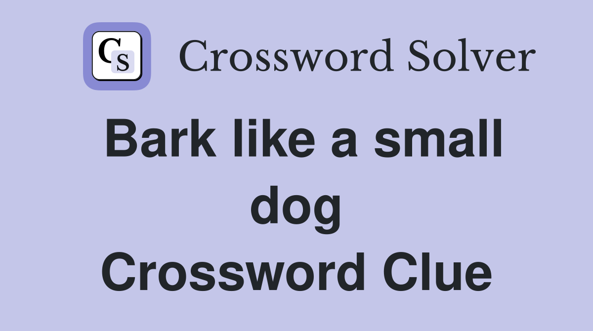 Bark like a small dog Crossword Clue