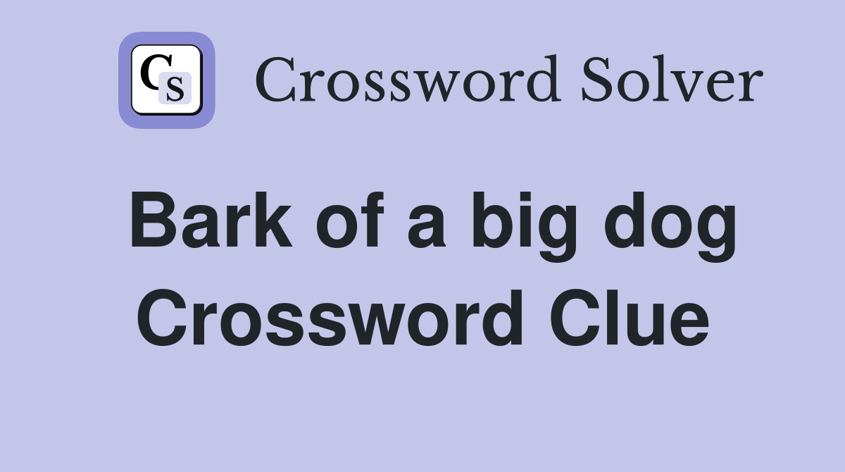 Bark of a big dog Crossword Clue