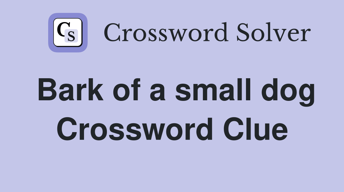 Bark of a small dog Crossword Clue