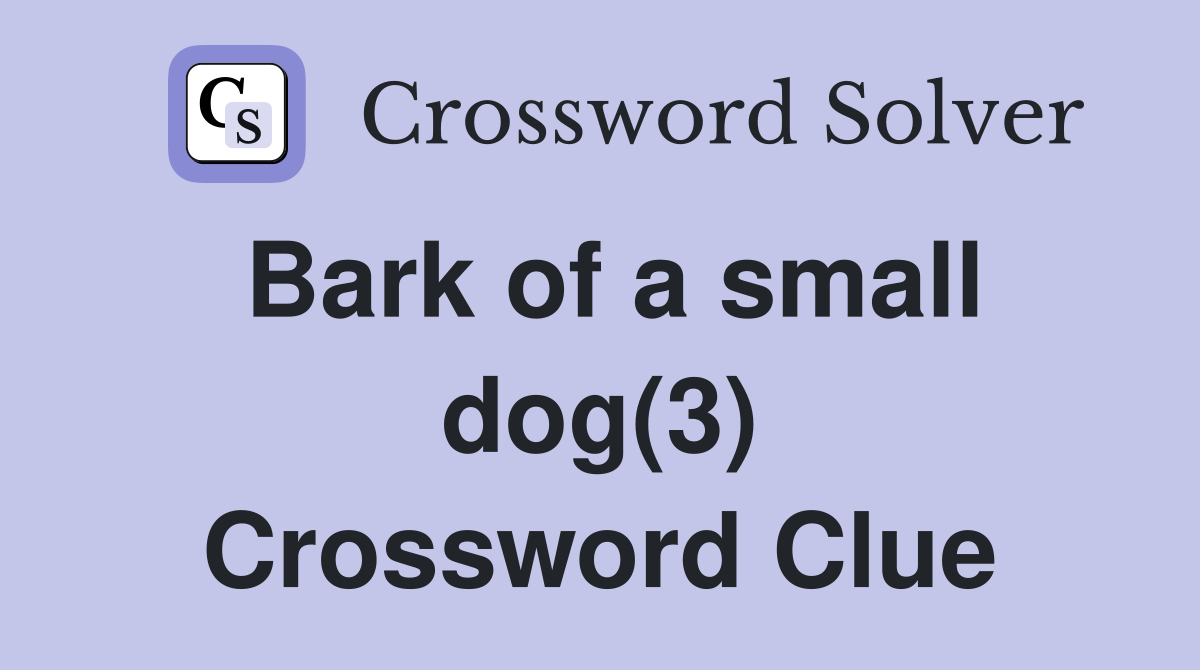 Bark of a small dog(3) Crossword Clue