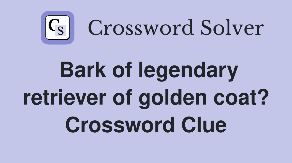 Bark of legendary retriever of golden coat? Crossword Clue
