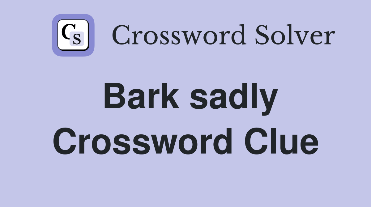 Bark sadly Crossword Clue